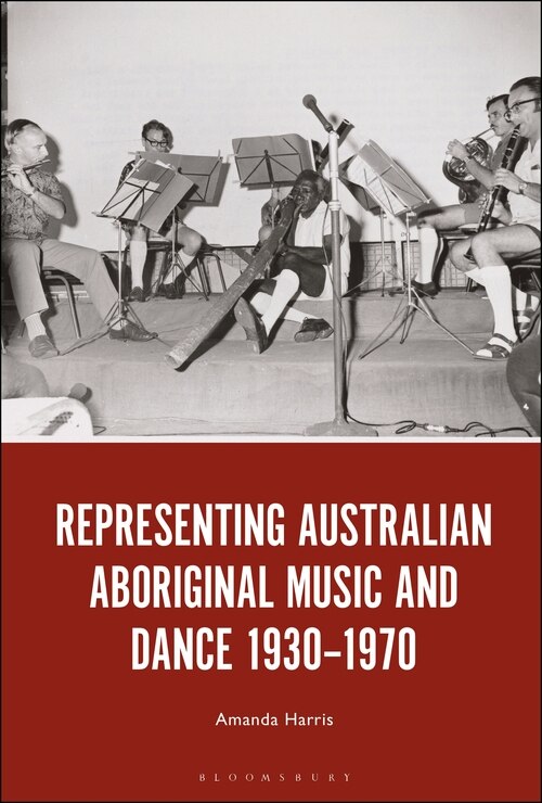 Front cover_Representing Australian Aboriginal Music And Dance 1930-1970