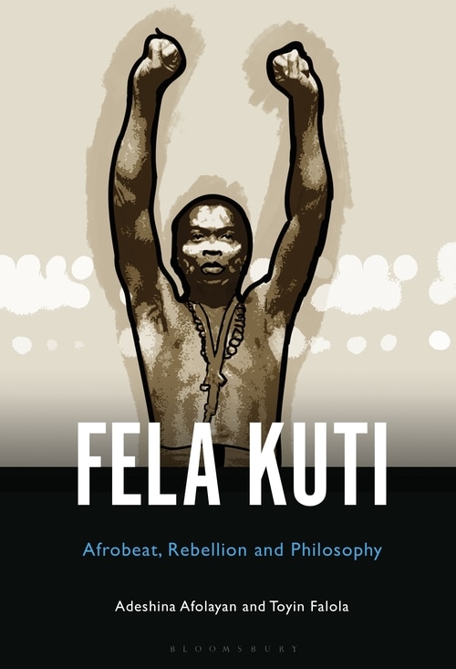 Fela Anikulapo-kuti: Afrobeat, Rebellion, And Philosophy