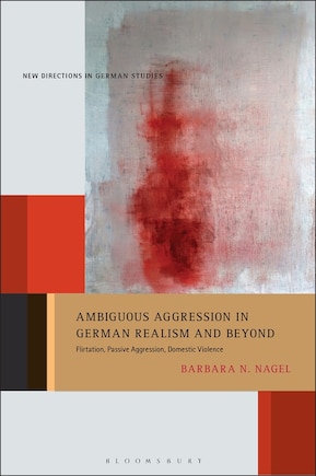 Ambiguous Aggression In German Realism And Beyond: Flirtation, Passive Aggression, Domestic Violence