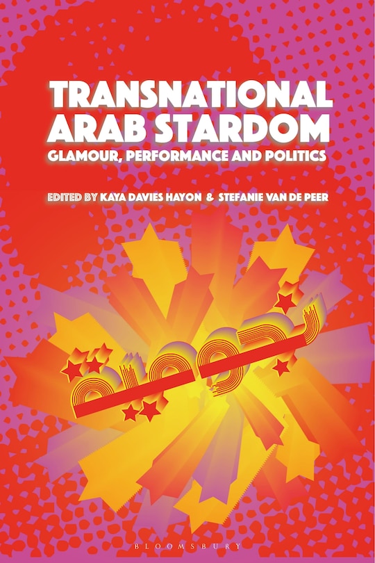 Transnational Arab Stardom: Glamour, Performance and Politics