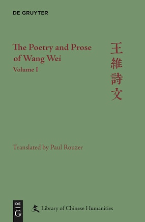 The Poetry and Prose of Wang Wei: Volume I