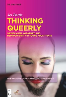 Thinking Queerly: Medievalism, Wizardry, and Neurodiversity in Young Adult Texts