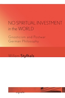 No Spiritual Investment in the World: Gnosticism and Postwar German Philosophy