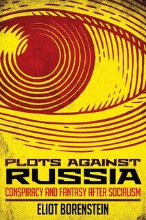 Plots against Russia: Conspiracy and Fantasy after Socialism