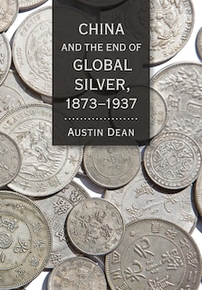 Front cover_China And The End Of Global Silver, 1873-1937
