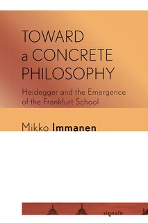 Toward A Concrete Philosophy: Heidegger And The Emergence Of The Frankfurt School