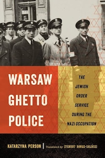 Warsaw Ghetto Police: The Jewish Order Service During The Nazi Occupation