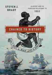 Chained To History: Slavery And Us Foreign Relations To 1865 de Steven J. Brady