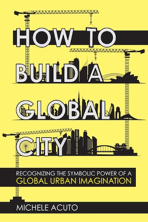 How To Build A Global City: Recognizing The Symbolic Power Of A Global Urban Imagination