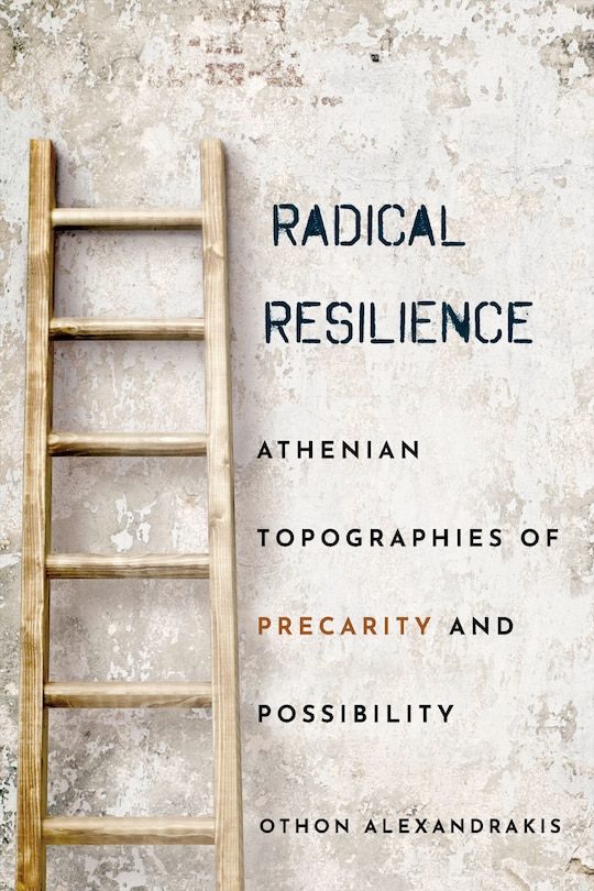 Radical Resilience: Athenian Topographies Of Precarity And Possibility