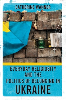 Couverture_Everyday Religiosity And The Politics Of Belonging In Ukraine