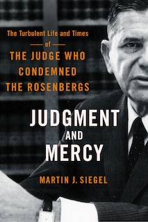 Judgment and Mercy: The Turbulent Life and Times of the Judge Who Condemned the Rosenbergs