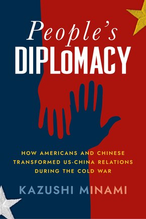 People's Diplomacy: How Americans and Chinese Transformed US-China Relations During the Cold War