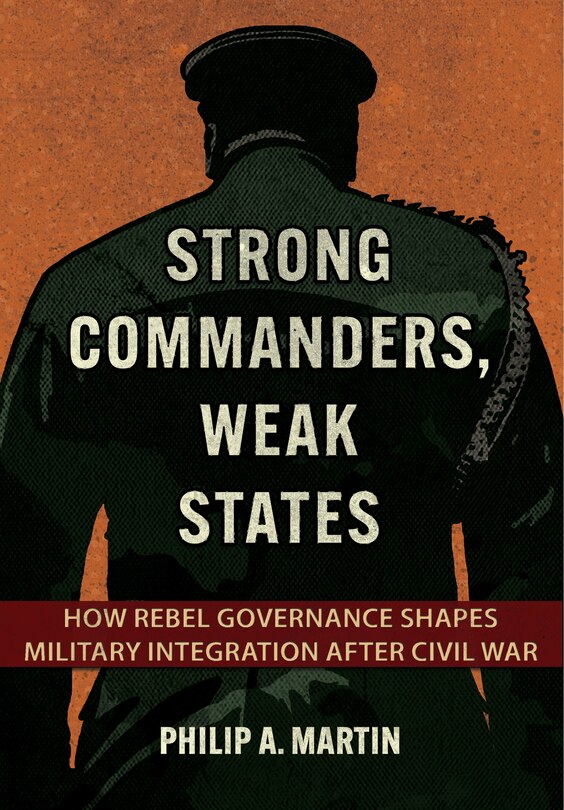 Strong Commanders, Weak States: How Rebel Governance Shapes Military Integration after Civil War