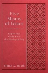 FIVE MEANS OF GRACE: Experience God's Love the WesleyanWay