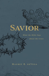 Savior: What the Bible Says about the Cross