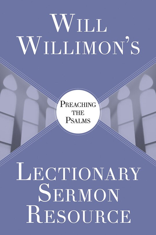 Front cover_Will Willimon's Lectionary Sermon Resource: Preaching the Psalms