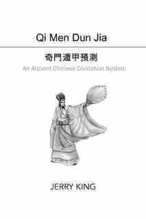 Qi Men Dun Jia: An Ancient Chinese Divination System by Jerry King