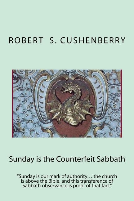 Sunday is the Counterfeit Sabbath: Sunday is our mark of authority... the church is above the Bible, and this transference of Sabbath observance is proof of that fact