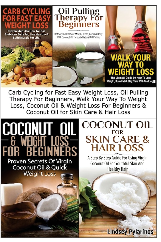 Carb Cycling for Fast Easy Weight Loss, Oil Pulling Therapy for Beginners, Walk Your Way to Weight Loss, Coconut Oil & Weight Loss for Beginners & Coconut Oil for Skin Care & Hair Loss