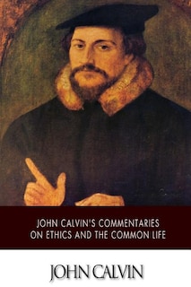 Couverture_John Calvin's Commentaries on Ethics and the Common Life