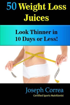 50 Weight Loss Juices: Look Thinner in 10 Days or Less!