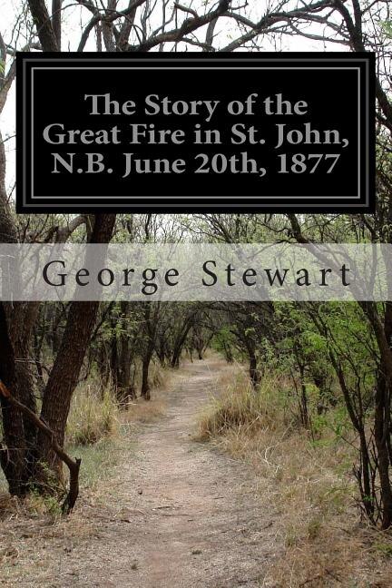Couverture_The Story of the Great Fire in St. John, N.B. June 20th, 1877