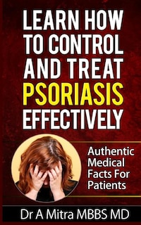Learn How to Control & Treat PSORIASIS Effectively: Authentic Medical Facts For Patients