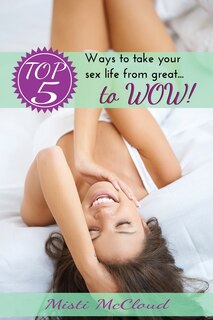 Front cover_Top 5 Ways To Take Your Sex Life From Great... To WOW!