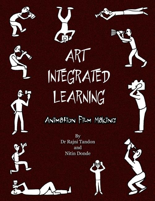 Art Integrated Learning Animation Film Making: Do It Yourself - Make your own animation films for teachers and children