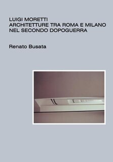 Couverture_Luigi Moretti, architetture tra Roma e Milano nel secondo dopoguerra