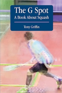 Front cover_The G Spot, A Book About Squash