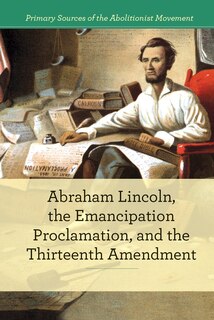 Front cover_Abraham Lincoln, the Emancipation Proclamation, and the 13th Amendment