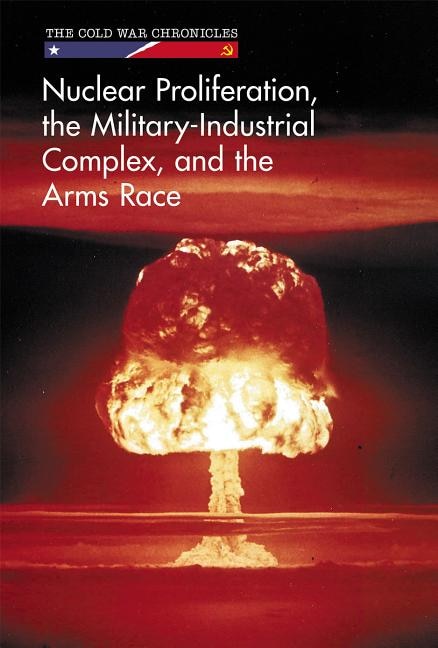 Nuclear Proliferation, the Military-Industrial Complex, and the Arms Race