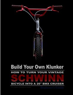 Front cover_Build Your Own Klunker Turn Your Vintage Schwinn Bicycle into a 26 BMX Cruiser