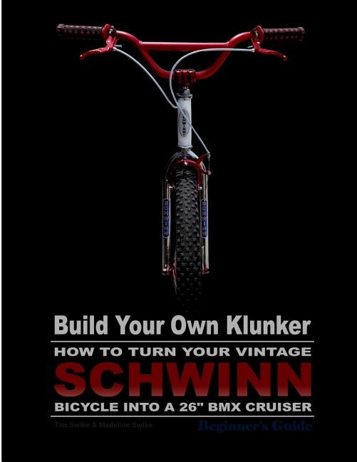 Front cover_Build Your Own Klunker Turn Your Vintage Schwinn Bicycle into a 26 BMX Cruiser