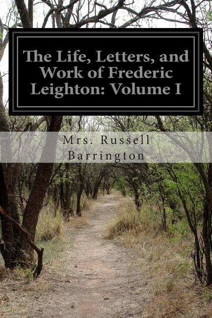 The Life, Letters, and Work of Frederic Leighton: Volume I