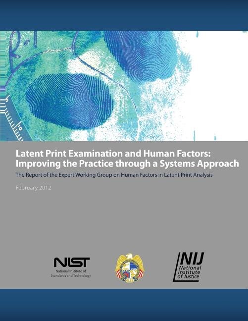 Latent Print Examination and Human Factors: Improving the Practice through a Systems Approach: The Report of the Expert Working Group on Human Factors in Latent Print Analysis