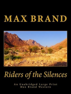 Riders of the Silences An Unabridged Large Print Max Brand Western: The Complete & Unabridged Original Classic Western