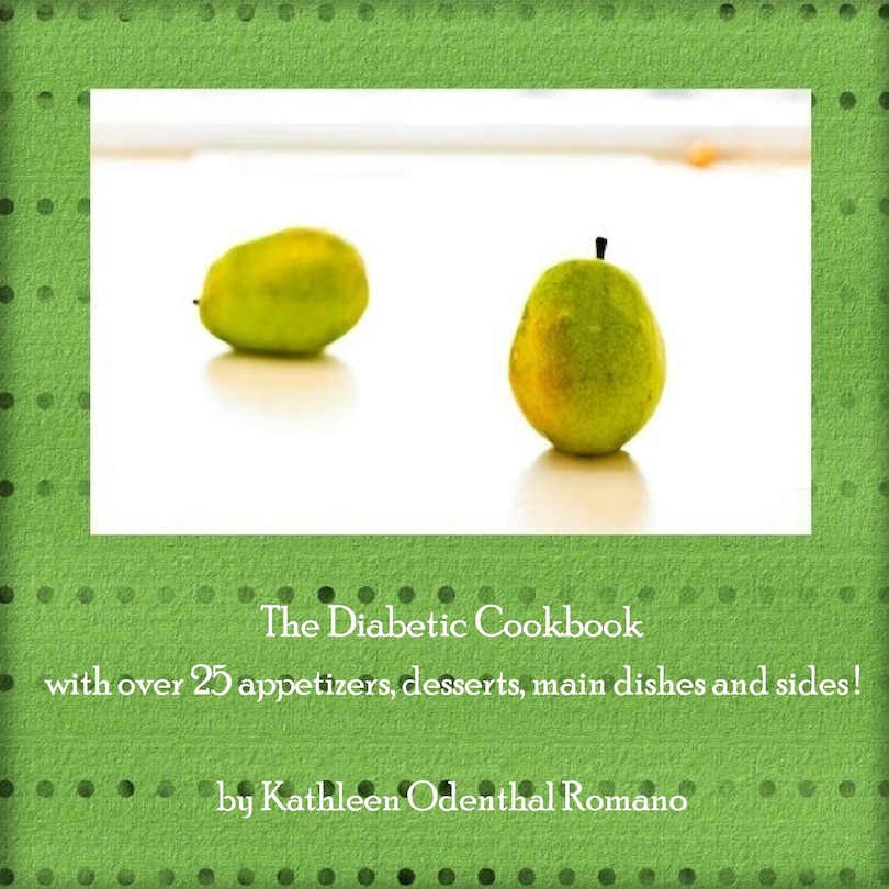 Front cover_The Diabetic Cookbook with Over 25 Appetizers, Desserts, Main Dishes and Sides!