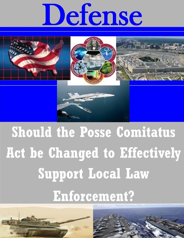 Front cover_Should the Posse Comitatus Act be Changed to Effectively Support Local Law Enforcement?