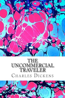 The Uncommercial Traveler: (Charles Dickens Classics Collection)