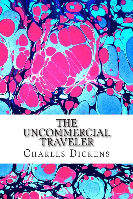 The Uncommercial Traveler: (Charles Dickens Classics Collection)