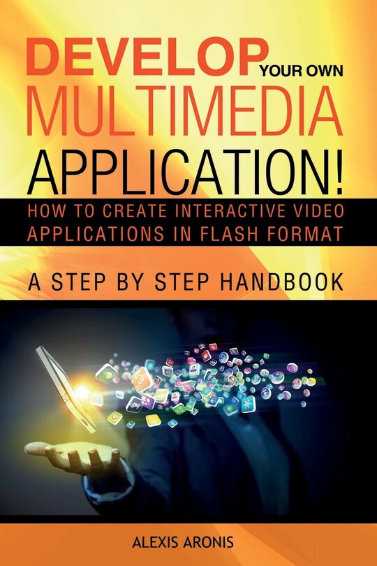 Develop Your Own Multimedia Application!: How to Create Interactive ...