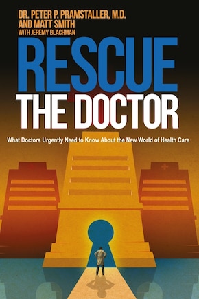 Rescue The Doctor: What Doctors Urgently Need to Know About the New World of Health Care