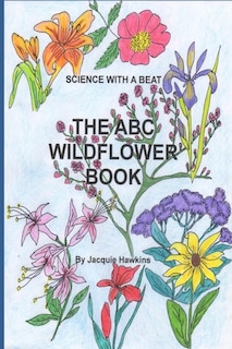 The A-B-C Wildflower Book: Part of the A-B-C Science Series, it is a children's wildflower adentification book in rhyme.