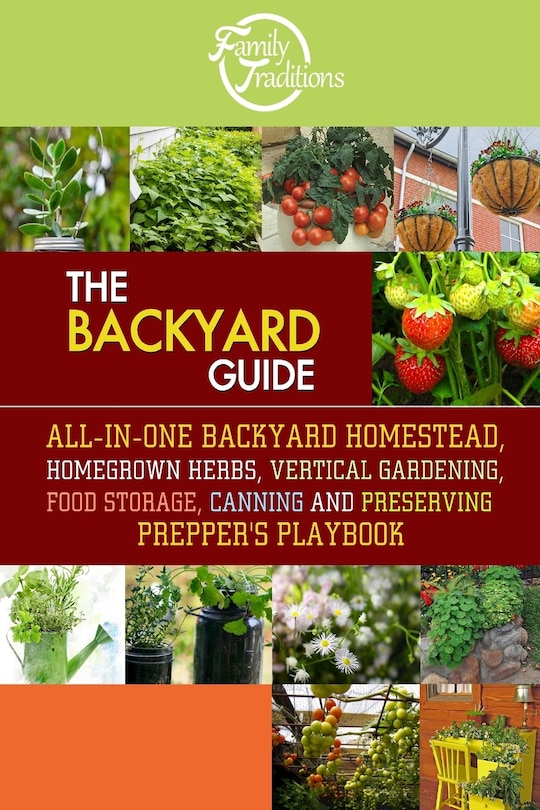 The BACKYARD Guide: All-In-One Backyard Homestead, Homegrown Herbs, Vertical Gardening, Food Storage, Canning and Preserving Prepper's Playbook