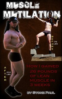 Muscle Mutilation: How I Gained 26 Pounds Of Lean Muscle In 3 Weeks