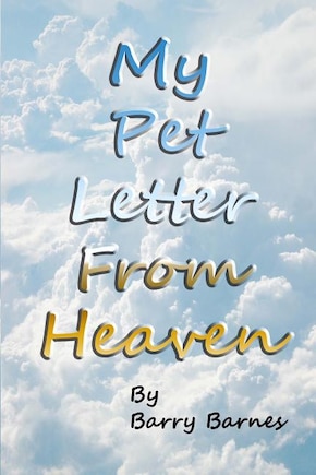 My Pet Letter From Heaven: Comforting pet-loss message from a pet in Heaven with surprise twist ending designed to help the bereaved through the grieving process, especially for children who have lost a beloved pet with original illustrations by author an