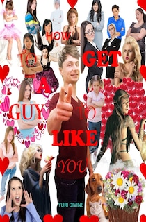 Front cover_How To Get A Guy To Like You